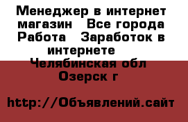 Менеджер в интернет-магазин - Все города Работа » Заработок в интернете   . Челябинская обл.,Озерск г.